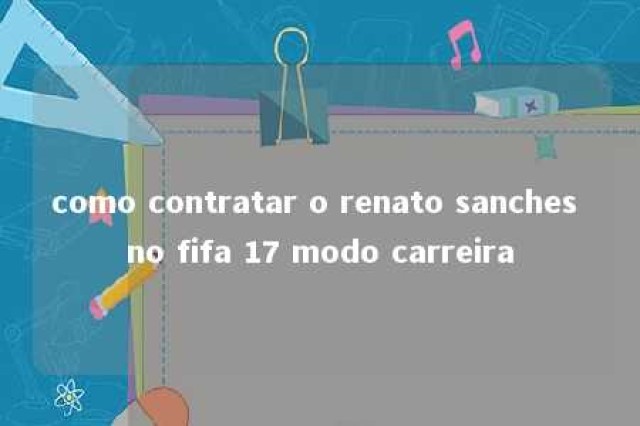 como contratar o renato sanches no fifa 17 modo carreira 