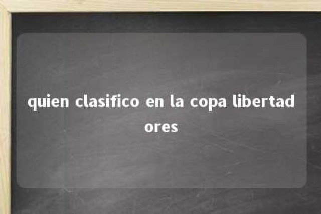 quien clasifico en la copa libertadores 