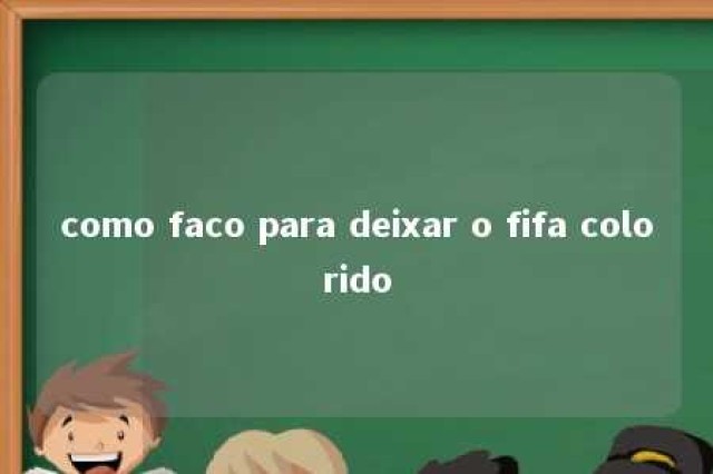 como faco para deixar o fifa colorido 