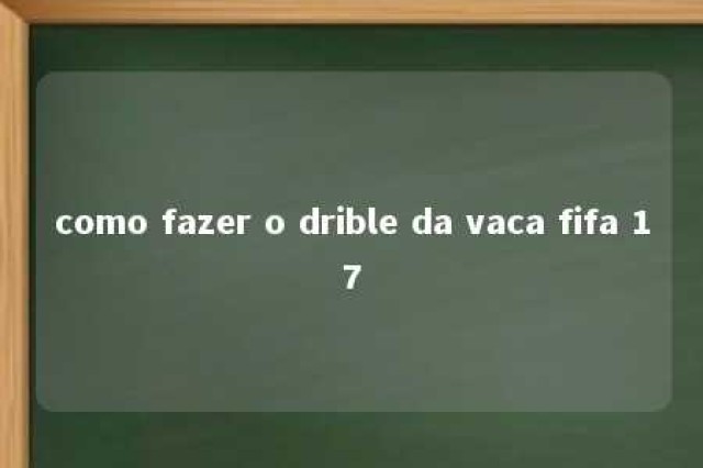 como fazer o drible da vaca fifa 17 