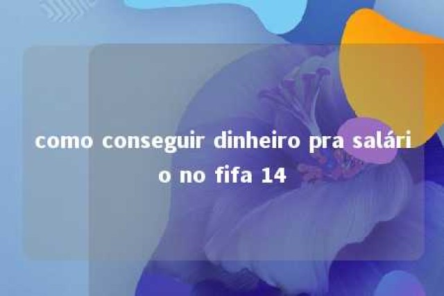 como conseguir dinheiro pra salário no fifa 14 