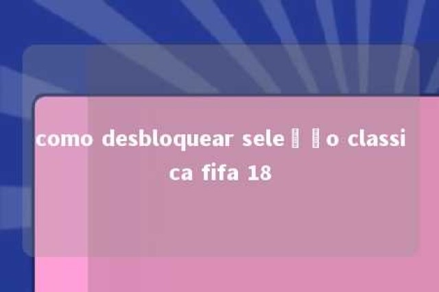 como desbloquear seleção classica fifa 18 