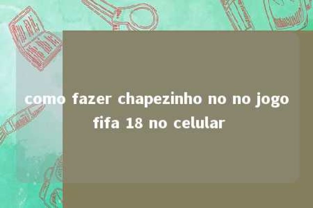 como fazer chapezinho no no jogo fifa 18 no celular 