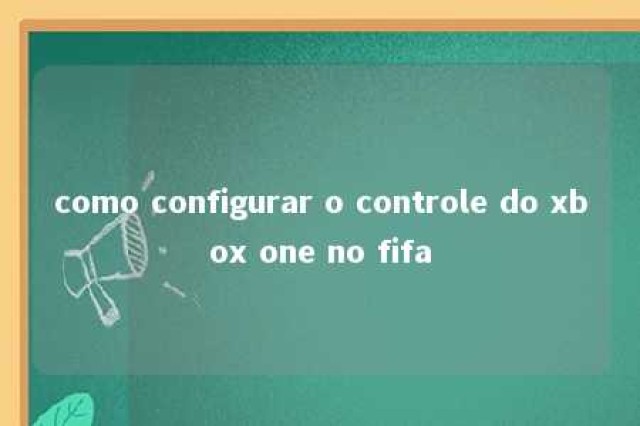 como configurar o controle do xbox one no fifa 