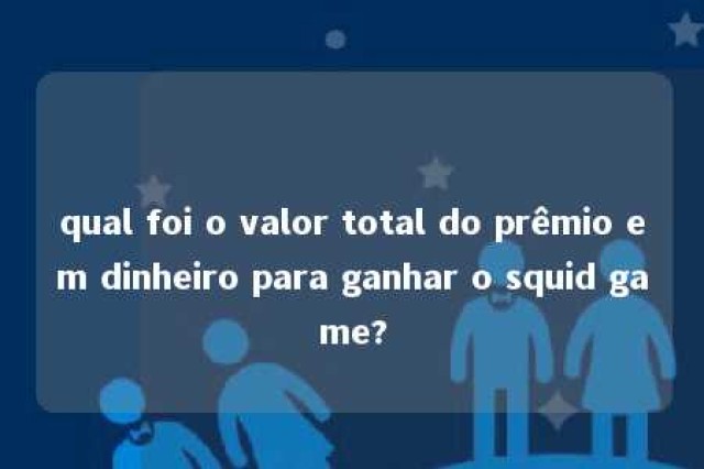 qual foi o valor total do prêmio em dinheiro para ganhar o squid game? 