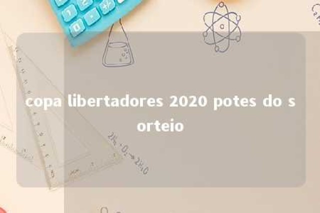 copa libertadores 2020 potes do sorteio 