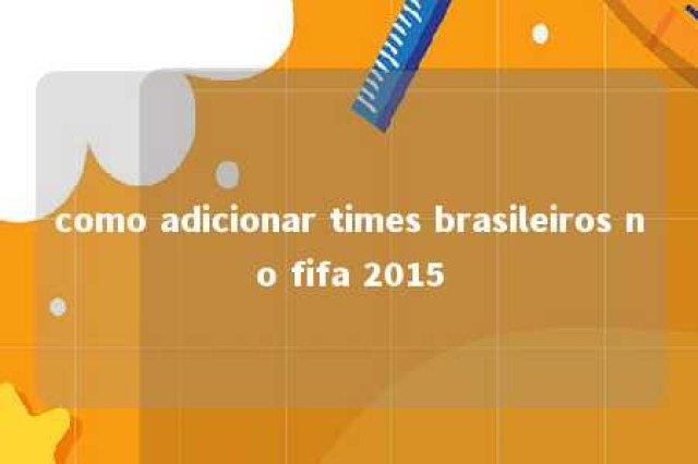 como adicionar times brasileiros no fifa 2015 