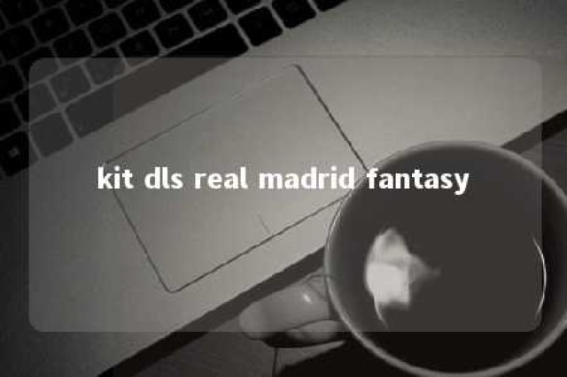 kit dls real madrid fantasy 