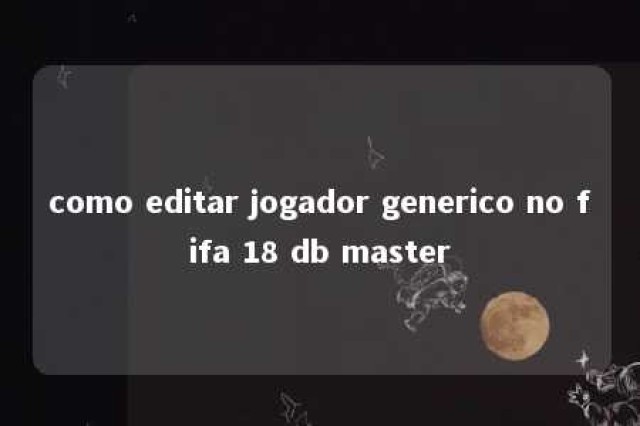 como editar jogador generico no fifa 18 db master 