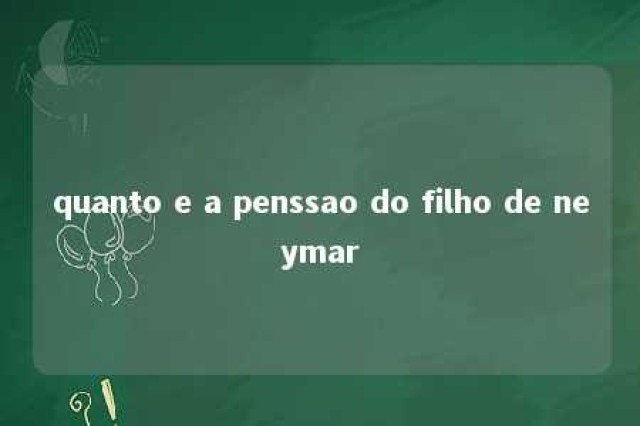 quanto e a penssao do filho de neymar 