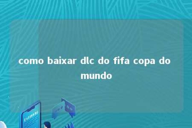 como baixar dlc do fifa copa do mundo 