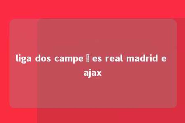 liga dos campeões real madrid e ajax 