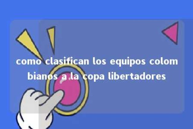 como clasifican los equipos colombianos a la copa libertadores 