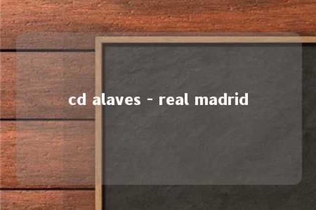 cd alaves - real madrid 