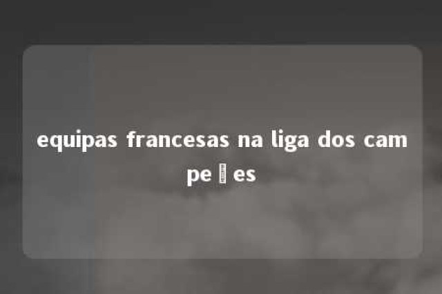 equipas francesas na liga dos campeões 