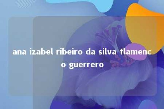 ana izabel ribeiro da silva flamenco guerrero 