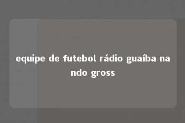 equipe de futebol rádio guaíba nando gross 