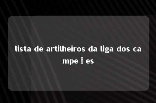 lista de artilheiros da liga dos campeões 