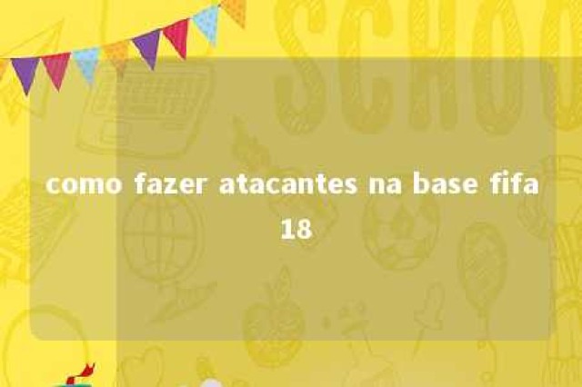 como fazer atacantes na base fifa 18 