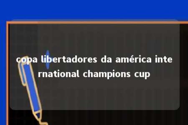 copa libertadores da américa international champions cup 