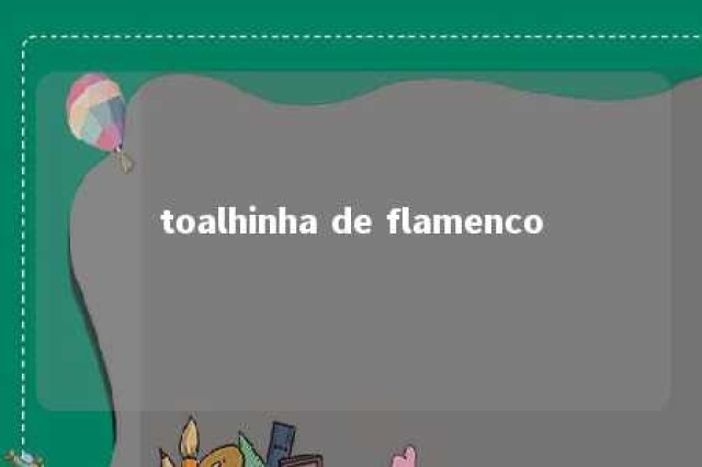 toalhinha de flamenco 