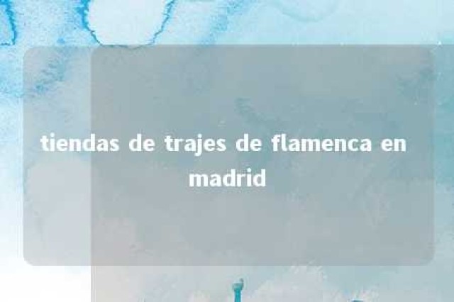 tiendas de trajes de flamenca en madrid 