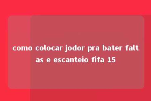 como colocar jodor pra bater faltas e escanteio fifa 15 