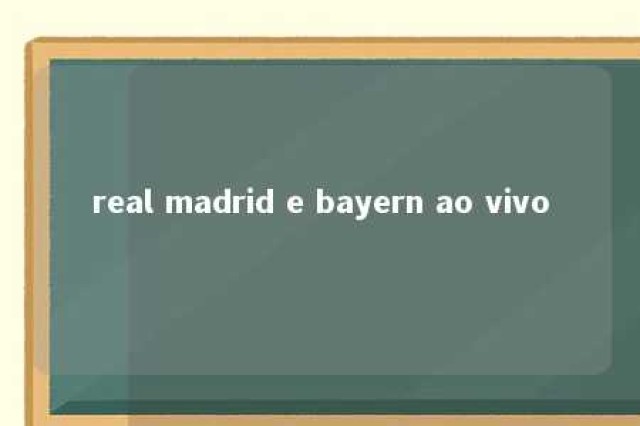 real madrid e bayern ao vivo 