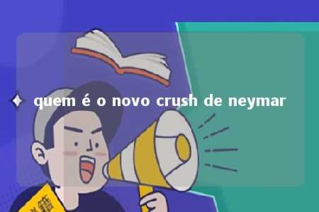 quem é o novo crush de neymar 