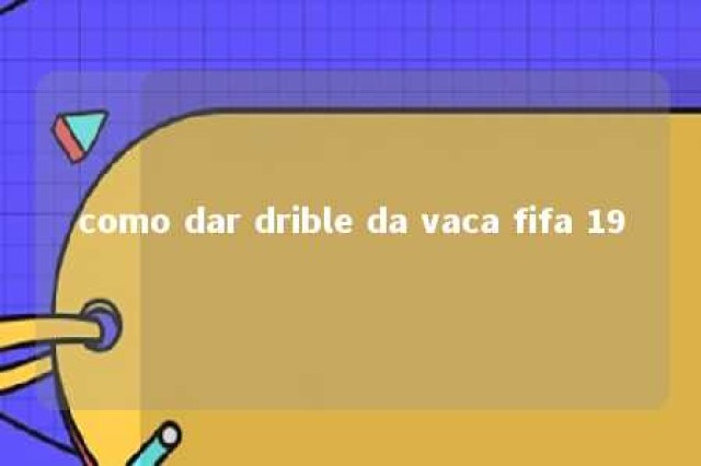 como dar drible da vaca fifa 19 