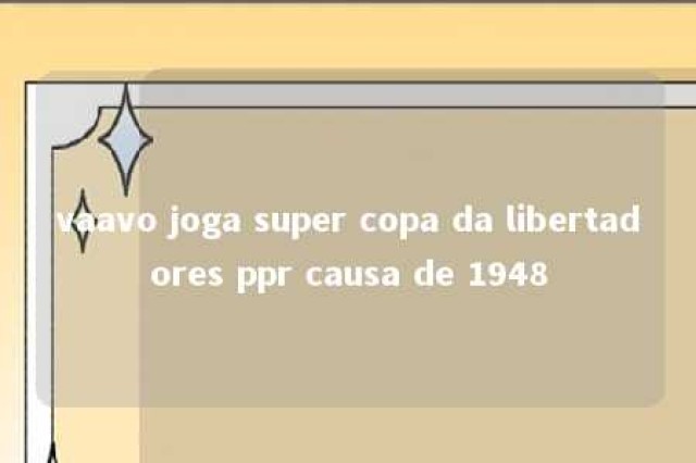 vaavo joga super copa da libertadores ppr causa de 1948 