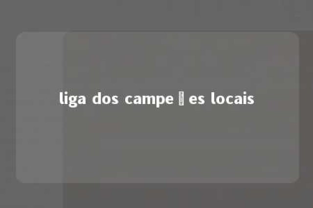 liga dos campeões locais 