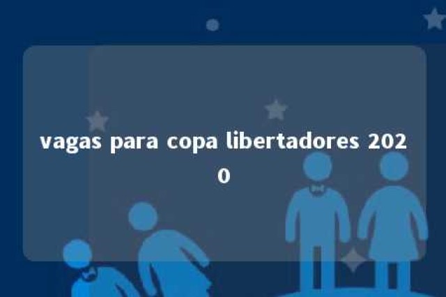 vagas para copa libertadores 2020 