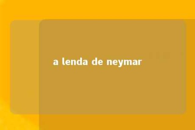 a lenda de neymar 