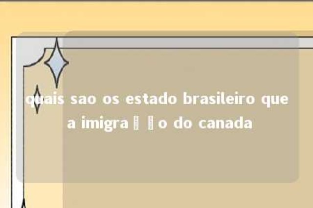 quais sao os estado brasileiro que a imigração do canada 