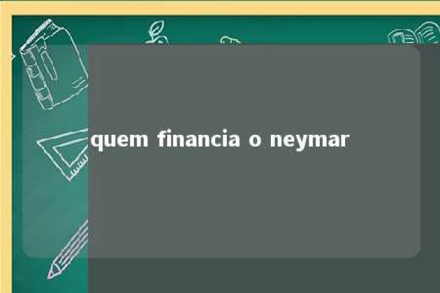 quem financia o neymar 