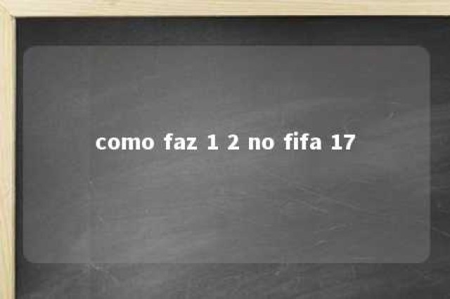 como faz 1 2 no fifa 17 