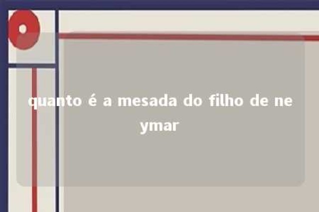 quanto é a mesada do filho de neymar 