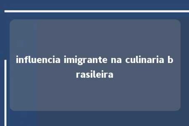 influencia imigrante na culinaria brasileira 