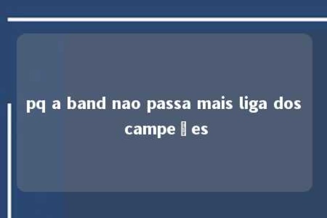 pq a band nao passa mais liga dos campeões 