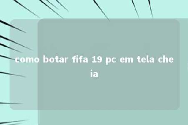 como botar fifa 19 pc em tela cheia 