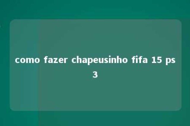 como fazer chapeusinho fifa 15 ps3 