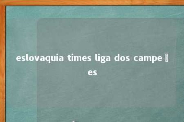 eslovaquia times liga dos campeões 