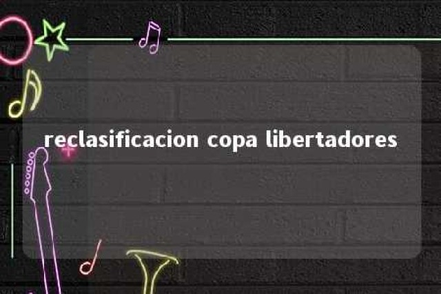 reclasificacion copa libertadores 