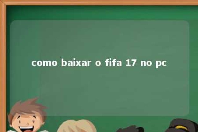 como baixar o fifa 17 no pc 