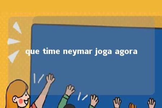 que time neymar joga agora 