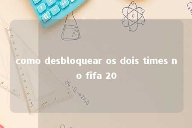 como desbloquear os dois times no fifa 20 