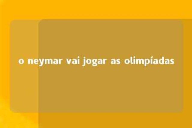 o neymar vai jogar as olimpíadas 