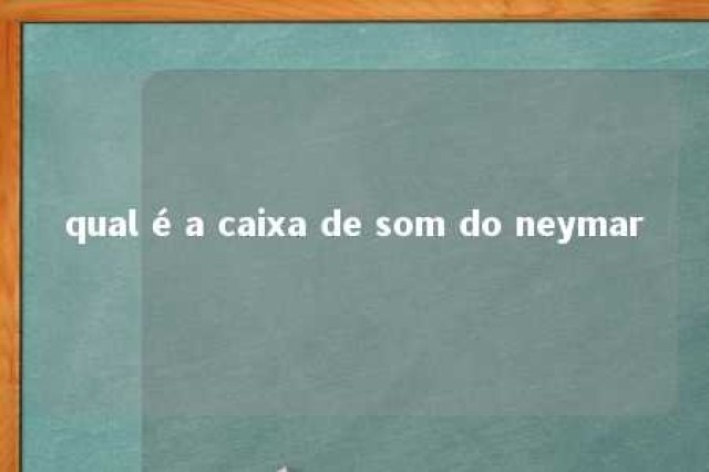 qual é a caixa de som do neymar 