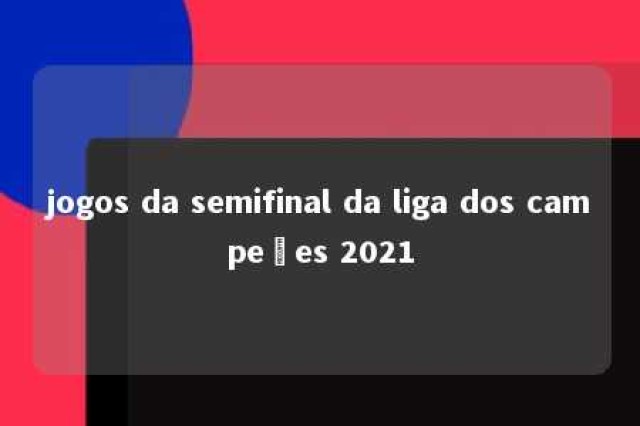 jogos da semifinal da liga dos campeões 2021 